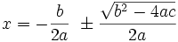 x = -\frac {b} {2 a} \ \pm \frac {\sqrt {b^2 - 4 a c}} {2 a}