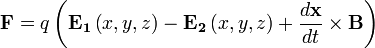  \mathbf{F}=q\left(\mathbf{E_1}\left(x,y,z\right)-\mathbf{E_2}\left(x,y,z\right)+\frac{d\mathbf{x}}{dt}\times\mathbf{B}\right) 