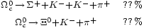 \begin{matrix} 
                       {}_{\Omega^0_c\,\rightarrow\,\Sigma^+ + K^- + K^- + \pi^+} & 
                       {}_{??\,%} \\
                       {}_{\Omega^0_c\,\rightarrow\,\Xi^0 + K^- + \pi^+} & 
                       {}_{??\,%} \\
                 \end{matrix}