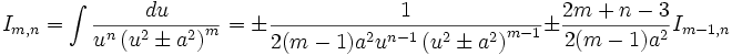  I_{m,n} = \int \frac {du}{u^n \left( u^2 \pm a^2 \right)^m} = \pm \frac {1}{2(m-1)a^2 u^{n-1} 

\left( u^2 \pm a^2 \right)^{m-1}} \pm \frac {2m+n-3}{2(m-1)a^2} I_{m-1,n}
