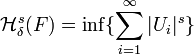  \mathcal{H}^s_{\delta} (F) = \inf \{ \sum_{i=1}^\infty |U_i|^s \} 