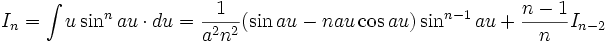 I_n = \int u \sin^n au \cdot du = \frac {1}{a^2 n^2} (\sin au - nau \cos au) \sin^{n-1} au + 

\frac {n-1}{n} I_{n-2}