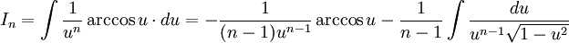 I_n = \int \frac 1{u^n} \arccos u \cdot du = - \frac 1{(n-1) u^{n-1}} \arccos u - \frac 1{n-1} \int \frac {du}{u^{n-1} \sqrt {1-u^2}}