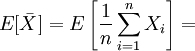  E[\bar X ] = E \left [ \frac {1}{n} \sum_{i=1}^n X_i \right ] = 
