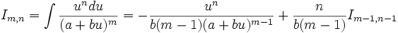 I_{m,n} = \int \frac {u^n du}{(a+bu)^m} = - \frac {u^n}{b(m-1)(a+bu)^{m-1}} + \frac {n}{b(m-1)} 

I_{m-1,n-1}