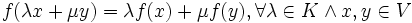 f(\lambda x+\mu y)=\lambda f(x)+ \mu f(y), \forall\lambda\in K\land x,y\in V