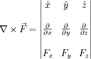 
\nabla\times \vec F=\left|
\begin{matrix}
\hat x & \hat y & \hat z  \\
& & \\
\frac{\partial}{\partial x} & \frac{\partial}{\partial y} & \frac{\partial}{\partial z}
\\ & & \\
F_x & F_y & F_z 
\end{matrix}\right|
