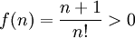 f(n)=\frac{n+1}{n!} > 0