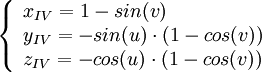 \left\{\begin{array}{ll}

x_{IV} = 1-sin(v)   \\

y_{IV} = - sin(u) \cdot (1-cos(v)) \\

z_{IV} = - cos(u) \cdot (1-cos(v)) \end{array}\right. 