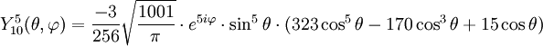 Y_{10}^{5}(\theta,\varphi)={-3\over 256}\sqrt{1001\over \pi}\cdot e^{5i\varphi}\cdot\sin^{5}\theta\cdot(323\cos^{5}\theta-170\cos^{3}\theta+15\cos\theta)