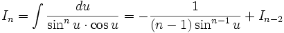 I_n = \int \frac {du}{\sin^n u \cdot \cos u} = - \frac {1}{(n-1) \sin^{n-1} u } + I_{n-2}