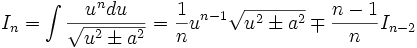 I_n = \int \frac {u^n du}{\sqrt{u^2 \pm a^2}} = \frac 1n u^{n-1} \sqrt {u^2 \pm a^2} \mp \frac 

{n-1}{n} I_{n-2}