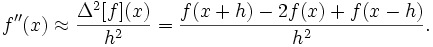  f''(x) \approx \frac{\Delta^2[f](x)}{h^2} =  \frac{f(x+h) - 2 f(x) + f(x-h)}{h^{2}} . 