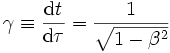 \gamma \equiv \frac{\mathrm{d}t}{\mathrm{d}\tau} = \frac{1}{\sqrt{1 - \beta^2}}