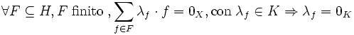 \forall F \subseteq H ,F \;\mathrm{finito}\;, \sum_{f\in F} \lambda_f \cdot f = 0_{X}, \mathrm{con} \;\lambda_{f} \in K \Rightarrow \lambda_f = 0_{K} 