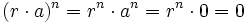 (r \cdot a)^n = r^n \cdot a^n = r^n \cdot 0 = 0