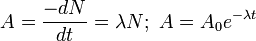 A=\frac{-dN}{dt}=\lambda N ;\ A=A_{0}e^{-\lambda t}