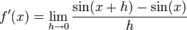 f'(x)=\lim_{h\to 0}{\sin(x+h)-\sin(x)\over h}