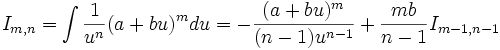 I_{m,n} = \int \frac {1}{u^n} (a+bu)^m du = - \frac {(a+bu)^m}{(n-1)u^{n-1}} + \frac {mb}{n-1} 

I_{m-1,n-1}