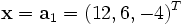 \mathbf{x} = \mathbf{a}_1 = (12, 6, -4)^T