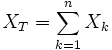 X_T =\sum_{k=1}^n X_k