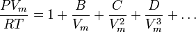 \frac{PV_m}{RT} = 1 + \frac{B}{V_m} + \frac{C}{V_m^2} + \frac{D}{V_m^3} + \dots