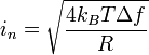 
i_n = \sqrt {{ 4 k_B T \Delta f } \over R}
