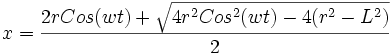x=\frac{2rCos(wt)+\sqrt{4r^2Cos^2(wt)-4(r^2-L^2)}}{2}