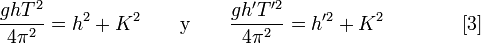  {ghT^2 \over 4\pi^2} = h^2+K^2 \qquad \text{y} \qquad {gh'T'^2 \over 4\pi^2} = h'^2+K^2  \qquad\qquad [3]