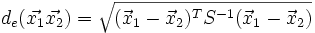 d_e(\vec{x_1}\vec{x_2})=\sqrt{(\vec{x}_1-\vec{x}_2)^T S^{-1}(\vec{x}_1-\vec{x}_2)}