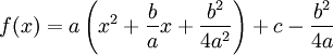 f(x) = a \left (x^2 + \frac{b}{a} x + \frac{b^2}{4 a^2} \right ) + c - \frac{b^2}{4 a}