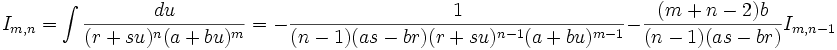 I_{m,n} = \int \frac {du}{(r+su)^n (a+bu)^m} = -\frac {1}{(n-1)(as-br)(r+su)^{n-1} 

(a+bu)^{m-1}} - \frac {(m+n-2)b}{(n-1)(as-br)} I_{m,n-1}