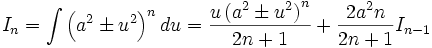 I_n = \int \left( a^2 \pm u^2 \right)^n du = \frac {u \left( a^2 \pm u^2 \right)^n}{2n+1} + 

\frac {2a^2 n}{2n+1} I_{n-1}