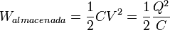  W_{almacenada} = \frac{1}{2} C V^2 = \frac {1}{2} \frac {Q^2}{C}