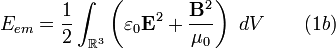 E_{em} = \frac{1}{2} \int_{\R^3} \left(\varepsilon_0\mathbf{E}^2 +
\frac{\mathbf{B}^2}{\mu_0}\right) \ dV \qquad (1b)