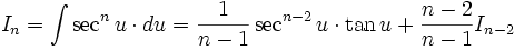 I_n = \int \sec^n u \cdot du = \frac {1}{n-1} \sec^{n-2} u \cdot \tan u + \frac {n-2}{n-1} 

I_{n-2}
