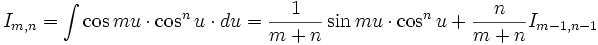 I_{m,n} = \int \cos mu \cdot \cos^n u \cdot du = \frac {1}{m+n} \sin mu \cdot \cos^n u + \frac {n}{m+n} I_{m-1,n-1}