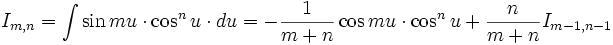 I_{m,n} = \int \sin mu \cdot \cos^n u \cdot du = - \frac {1}{m+n} \cos mu \cdot \cos^n u + \frac {n}{m+n} I_{m-1,n-1}