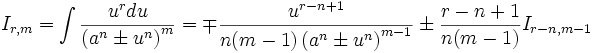  I_{r,m} = \int \frac {u^r du}{\left( a^n \pm u^n \right)^m} = \mp \frac {u^{r-n+1}}{n(m-1) 

\left( a^n \pm u^n \right)^{m-1}} \pm \frac {r-n+1}{n(m-1)} I_{r-n,m-1}