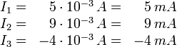  
   \begin{array}{rrr}
      I_1 = &  5 \cdot 10^{-3} \, A = &  5 \, mA \\
      I_2 = &  9 \cdot 10^{-3} \, A = &  9 \, mA \\
      I_3 = & -4 \cdot 10^{-3} \, A = & -4 \, mA
   \end{array}
