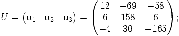 
U = 
\begin{pmatrix}
\mathbf u_1 & \mathbf u_2 & \mathbf u_3
\end{pmatrix}
=
\begin{pmatrix}
12 & -69 & -58 \\
6  & 158 & 6 \\
-4 &  30 & -165 
\end{pmatrix};
