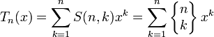 T_n(x)=\sum_{k=1}^n S(n,k)x^k=\sum_{k=1}^n
\left\{\begin{matrix} n \\ k \end{matrix}\right\}x^k