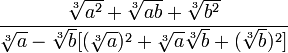 \frac{{\sqrt[3]{a^2}  + \sqrt[3]{ab}+ \sqrt[3]{b^2}}}{{\sqrt[3]{a}-\sqrt[3]{b}}[(\sqrt[3]{a})^2 + \sqrt[3]{a}\sqrt[3]{b} + (\sqrt[3]{b})^2]}