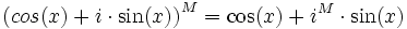 \displaystyle \left(cos(x)+i\cdot\sin(x)\right)^{M}=\cos(x)+i^M\cdot\sin(x)