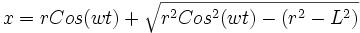 x=rCos(wt)+\sqrt{r^2Cos^2(wt)-(r^2-L^2)}