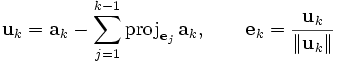 
\mathbf{u}_k = \mathbf{a}_k-\sum_{j=1}^{k-1}\mathrm{proj}_{\mathbf{e}_j}\,\mathbf{a}_k,\qquad\mathbf{e}_k = {\mathbf{u}_k\over\|\mathbf{u}_k\|}
