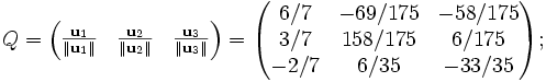 
Q = 
\begin{pmatrix}
\frac{\mathbf u_1}{\|\mathbf u_1\|} & 
\frac{\mathbf u_2}{\|\mathbf u_2\|} & 
\frac{\mathbf u_3}{\|\mathbf u_3\|}
\end{pmatrix}
=
\begin{pmatrix}
     6/7    &    -69/175   &   -58/175   \\
     3/7    &    158/175   &     6/175   \\
    -2/7    &      6/35    &   -33/35    
\end{pmatrix};
