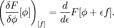  \left(\frac{\delta F}{\delta 
 \phi}[\phi]\right)_{[f]}=\frac{d}{d\epsilon}F[\phi+\epsilon f].