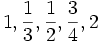 1, \frac{1}{3},\frac{1}{2}, \frac{3}{4}, 2