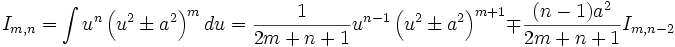  I_{m,n} = \int u^n \left( u^2 \pm a^2 \right)^m du = \frac {1}{2m+n+1} u^{n-1} \left( u^2 \pm 

a^2 \right)^{m+1} \mp \frac {(n-1) a^2}{2m+n+1} I_{m,n-2}